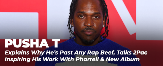 Pusha T Explains Why He’s Past Any Rap Beef, Talks 2Pac Inspiring His Work With Pharrell & New Album