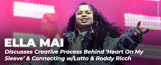 Ella Mai Discusses Creative Process Behind ‘Heart On My Sleeve’ & Connecting w/Latto & Roddy Ricch